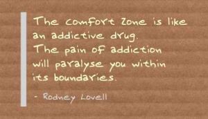 Photo from: http://quotespictures.com/wp-content/uploads/2013/03/the-comfort-zone-is-like-addictive-drug.jpg